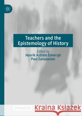 Teachers and the Epistemology of History: . Henrik ?str? Paul Zanazanian 9783031580550 Palgrave MacMillan - książka