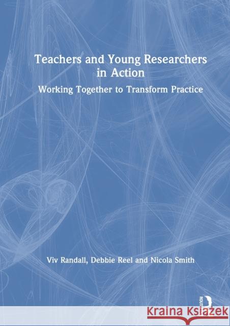 Teachers and Young Researchers in Action: Working Together to Transform Practice VIV Randall Debbie Reel Nicola Smith 9780367144418 Routledge - książka