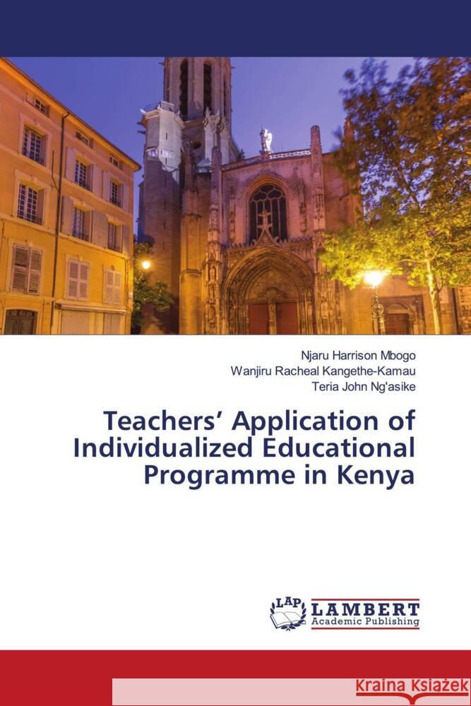 Teachers' Application of Individualized Educational Programme in Kenya Mbogo, Njaru Harrison, Kangethe-Kamau, Wanjiru Racheal, Ng'asike, Teria John 9786208425272 LAP Lambert Academic Publishing - książka