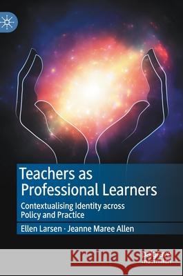 Teachers as Professional Learners: Contextualising Identity Across Policy and Practice Ellen Larsen Jeanne Maree Allen 9783030659301 Palgrave MacMillan - książka