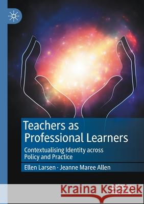 Teachers as Professional Learners: Contextualising Identity Across Policy and Practice Larsen, Ellen 9783030659332 Palgrave MacMillan - książka