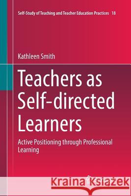 Teachers as Self-Directed Learners: Active Positioning Through Professional Learning Smith, Kathleen 9789811099144 Springer - książka