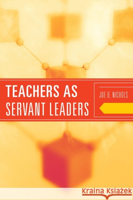 Teachers as Servant Leaders Joe D. Nichols 9781442204539 Rowman & Littlefield Publishers, Inc. - książka
