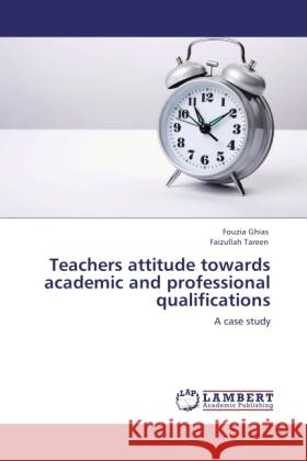 Teachers attitude towards academic and professional qualifications : A case study Ghias, Fouzia; Tareen, Faizullah 9783845424927 LAP Lambert Academic Publishing - książka
