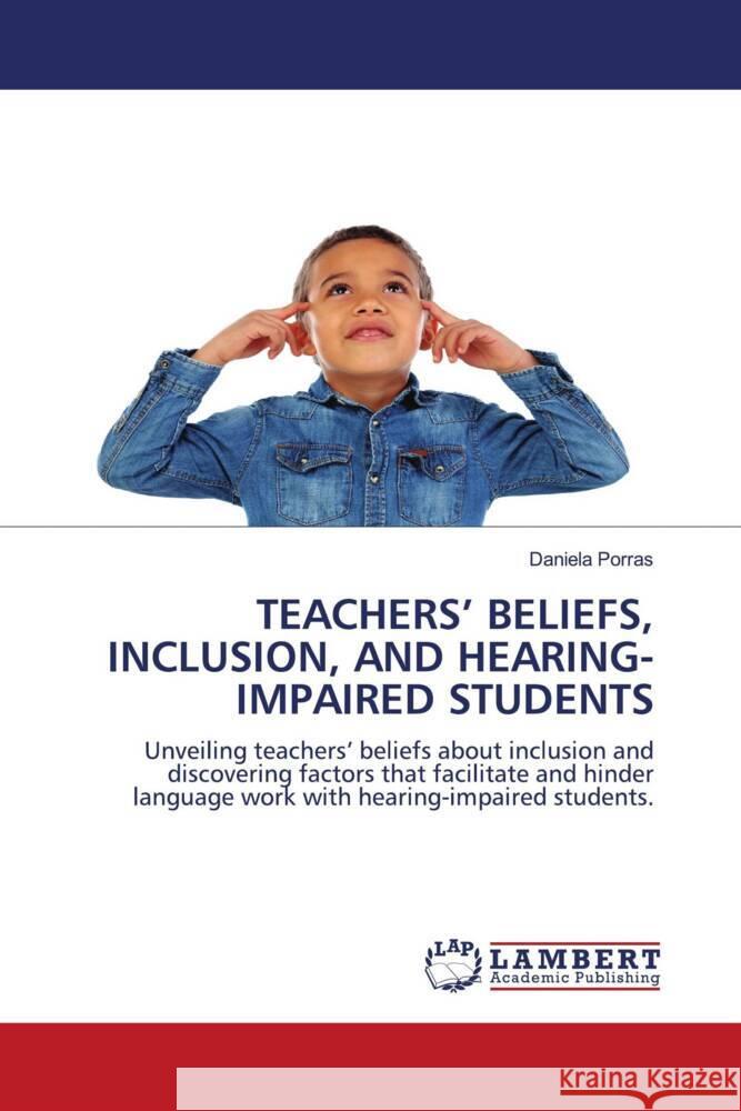 TEACHERS' BELIEFS, INCLUSION, AND HEARING-IMPAIRED STUDENTS Porras, Daniela 9786203854947 LAP Lambert Academic Publishing - książka