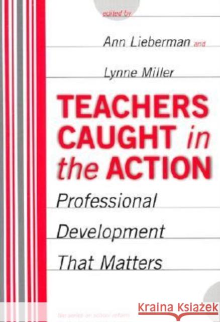 Teachers Caught in the Action: Professional Development That Matters Lieberman, Ann 9780807740996 Teachers College Press - książka