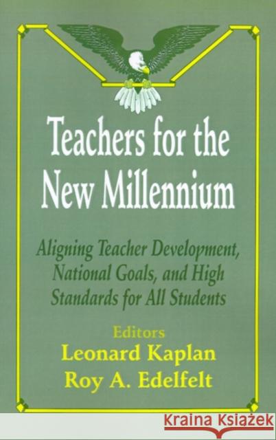 Teachers for the New Millennium: Aligning Teacher Development, National Goals, and High Standards for All Students Kaplan, Leonard 9780803964693 Corwin Press - książka