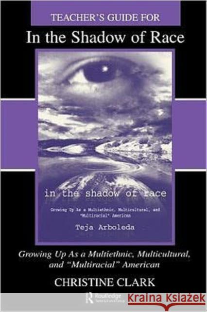 Teacher's Guide for in the Shadow of Race: Growing Up as a Multiethnic, Multicultural, and Multiracial American Clark, Christine 9780805828733 Lawrence Erlbaum Associates - książka