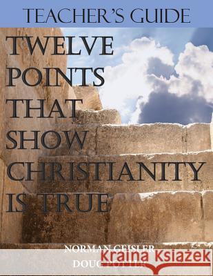 Teacher's Guide: Twelve Points That Show Christianity Is True Norman L. Geisler Douglas E. Potter 9781530369577 Createspace Independent Publishing Platform - książka
