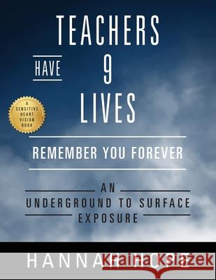 Teachers Have 9 Lives: Remember You Forever An Underground to Surface Exposure Hannah Hope 9781977248084 Outskirts Press - książka