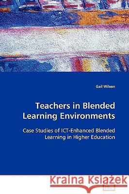 Teachers in Blended Learning Environments Gail Wilson 9783639097757 VDM VERLAG DR. MULLER AKTIENGESELLSCHAFT & CO - książka