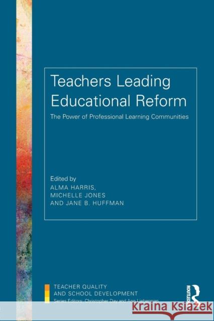 Teachers Leading Educational Reform: The Power of Professional Learning Communities Alma Harris Michelle Jones Jane B. Huffman 9781138641068 Routledge - książka