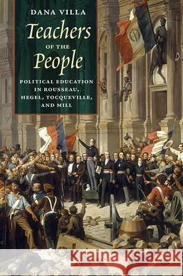 Teachers of the People: Political Education in Rousseau, Hegel, Tocqueville, and Mill Dana Villa 9780226467498 University of Chicago Press - książka