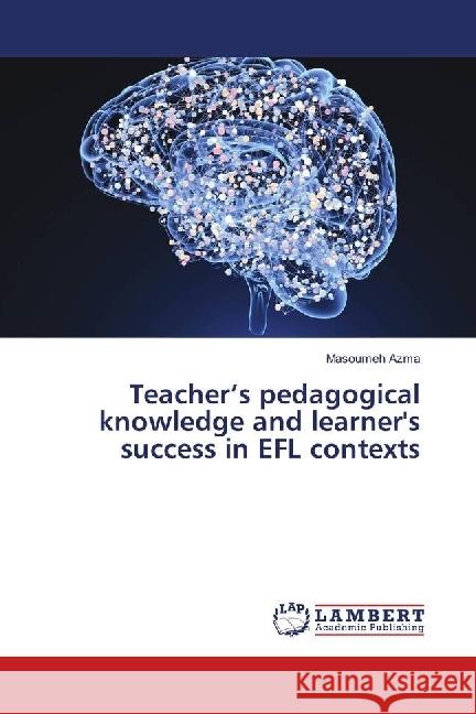 Teacher's pedagogical knowledge and learner's success in EFL contexts Azma, Masoumeh 9783659549557 LAP Lambert Academic Publishing - książka