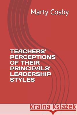 Teachers' Perceptions of Their Principals' Leadership Styles Marty A Cosby   9798733163437 Independently Published - książka