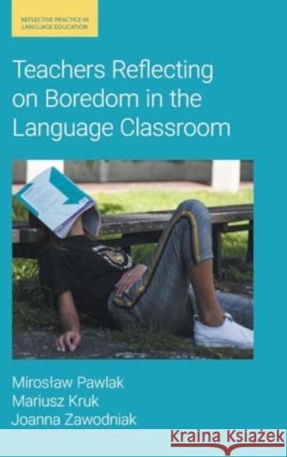 Teachers Reflecting on Boredom in the Language Classroom Zawodniak, Joanna 9781800504219 Equinox Publishing Ltd - książka