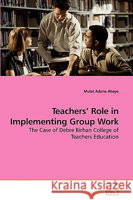 Teachers' Role in Implementing Group Work Mulat Adane Abaye 9783639259322 VDM Verlag - książka