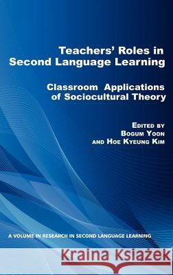 Teacher's Roles in Second Language Learning: Classroom Applications of Sociocultural Theory (Hc) Yoon, Bogum 9781617358487 Information Age Publishing - książka