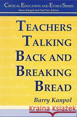 Teachers Talking Back and Breaking Bread Barry Kanpol 9781572731523 Hampton Press - książka