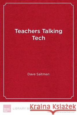 Teachers Talking Tech : Creating Exceptional Classrooms with Technology David Saltman   9781612507477 Harvard Educational Publishing Group - książka