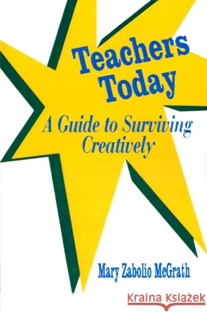 Teachers Today: A Guide to Surviving Creatively McGrath, Mary Zabolio 9780803962293 Corwin Press - książka