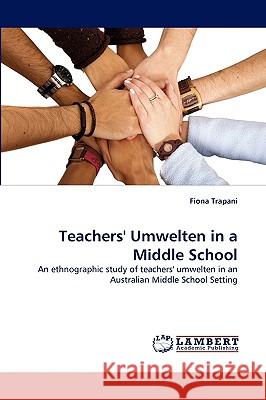 Teachers' Umwelten in a Middle School Fiona Trapani 9783838350103 LAP Lambert Academic Publishing - książka