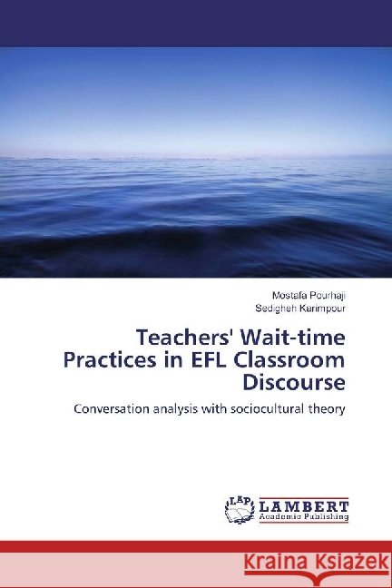 Teachers' Wait-time Practices in EFL Classroom Discourse : Conversation analysis with sociocultural theory Pourhaji, Mostafa; Karimpour, Sedigheh 9783330080799 LAP Lambert Academic Publishing - książka