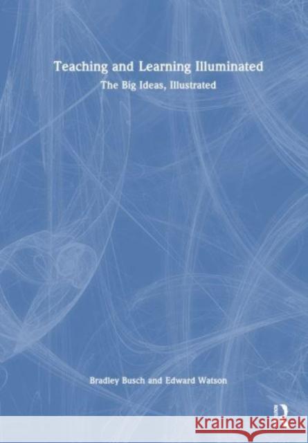 Teaching & Learning Illuminated: The Big Ideas, Illustrated Busch, Bradley 9781032368955 Taylor & Francis Ltd - książka