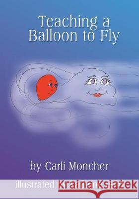 Teaching a Balloon to Fly Carli Moncher 9781594578892 Booksurge Publishing - książka