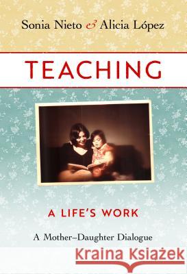 Teaching: A Life's Work: A Mother-Daughter Dialogue Nieto, Sonia 9780807761106 Teachers College Press - książka