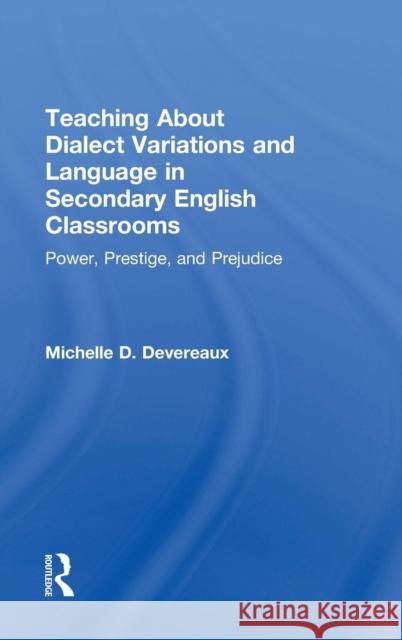 Teaching About Dialect Variations and Language in Secondary English Classrooms: Power, Prestige, and Prejudice Devereaux, Michelle D. 9780415818452 Taylor and Francis - książka