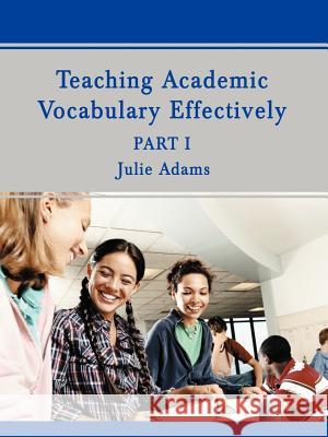 Teaching Academic Vocabulary Effectively: Part 1 Adams, Julie 9780595433568 iUniverse - książka