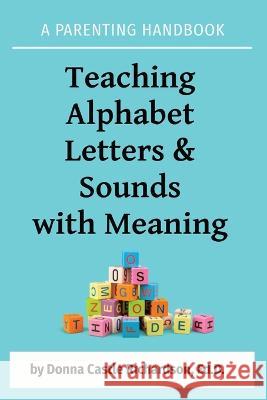 Teaching Alphabet Letters & Sounds with Meaning: A Parenting Handbook Donna Castle Richardson 9780998775371 Educational Dynamics, LLC. - książka