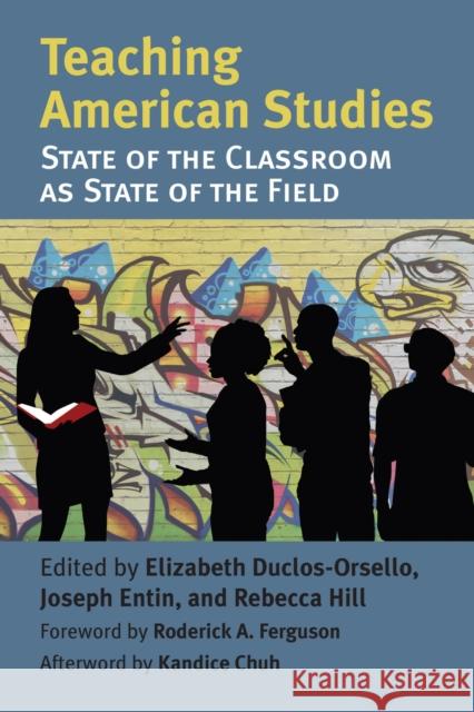 Teaching American Studies: The State of the Classroom as State of the Field Elizabeth A. Duclos-Orsello Joseph B. Entin Rebecca Hill 9780700632374 University Press of Kansas - książka