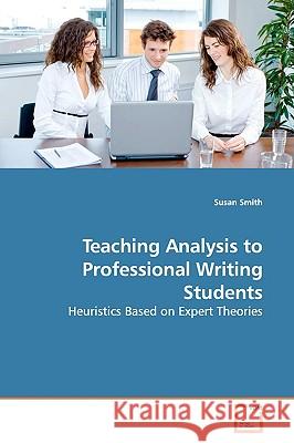 Teaching Analysis to Professional Writing Students : Heuristics Based on Expert Theories Susan Smith 9783639168150  - książka