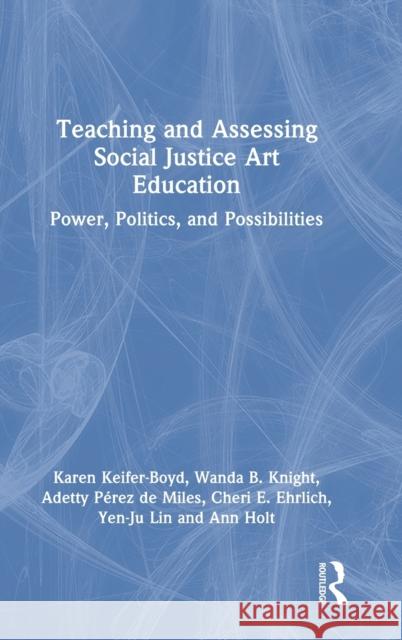 Teaching and Assessing Social Justice Art Education: Power, Politics, and Possibilities Keifer-Boyd, Karen 9781032025209 Routledge - książka