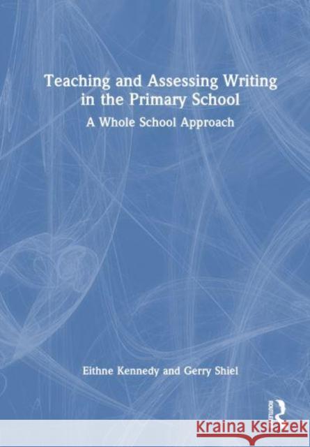 Teaching and Assessing Writing in the Primary School: A Whole School Approach Eithne Kennedy Gerry Shiel 9781032301198 Routledge - książka