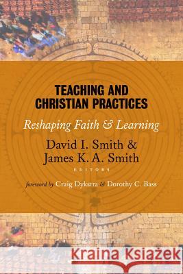 Teaching and Christian Practices: Reshaping Faith and Learning Smith, David I. 9780802866851 Wm. B. Eerdmans Publishing Company - książka