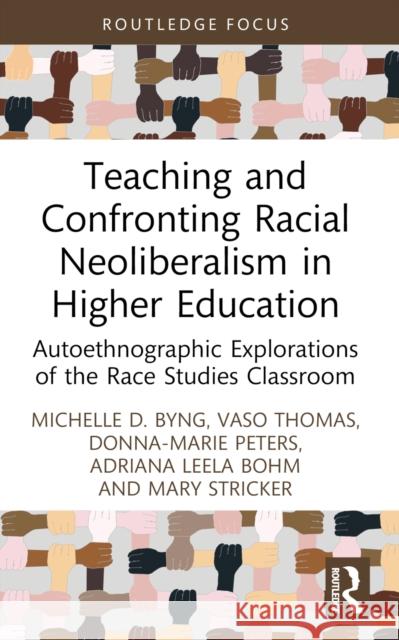 Teaching and Confronting Racial Neoliberalism in Higher Education: Autoethnographic Explorations of the Race Studies Classroom Michelle D. Byng Vaso Thomas Donna-Marie Peters 9781032580784 Routledge - książka