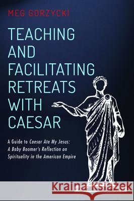 Teaching and Facilitating Retreats with Caesar Meg Gorzycki 9781532638282 Resource Publications (CA) - książka