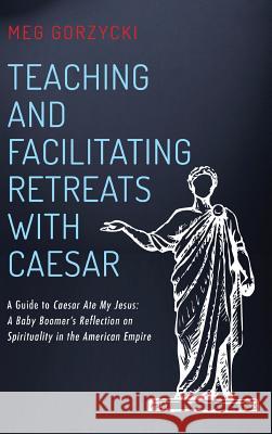 Teaching and Facilitating Retreats with Caesar Meg Gorzycki 9781532638299 Resource Publications (CA) - książka