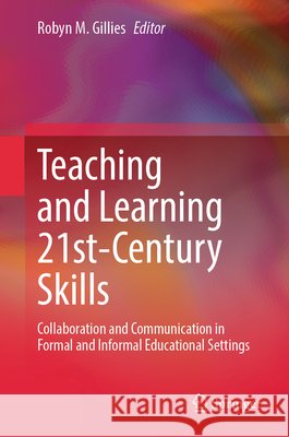 Teaching and Learning 21st-Century Skills: Collaboration and Communication in Formal and Informal Educational Settings Robyn M. Gillies 9789819559961 Springer - książka