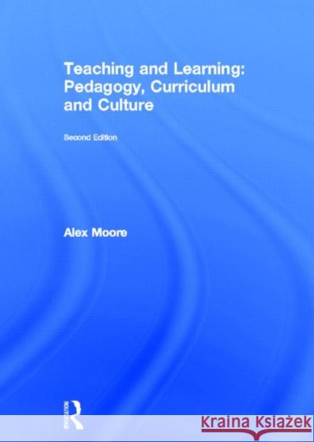 Teaching and Learning : Pedagogy, Curriculum and Culture Alex Moore 9780415663656 Routledge - książka