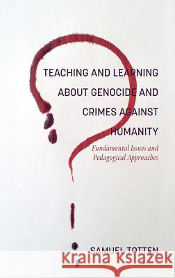 Teaching and Learning About Genocide and Crimes Against Humanity: Fundamental Issues and Pedagogical Approaches Samuel Totten   9781641133531 Information Age Publishing - książka