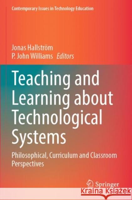 Teaching and Learning about Technological Systems: Philosophical, Curriculum and Classroom Perspectives Jonas Hallstr?m P. John Williams 9789811677212 Springer - książka