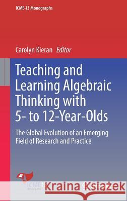 Teaching and Learning Algebraic Thinking with 5- To 12-Year-Olds: The Global Evolution of an Emerging Field of Research and Practice Kieran, Carolyn 9783319683508 Springer - książka