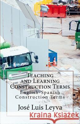 Teaching and Learning Construction Terms: English-Spanish Construction Terms Jose Luis Leyva 9781729768242 Createspace Independent Publishing Platform - książka
