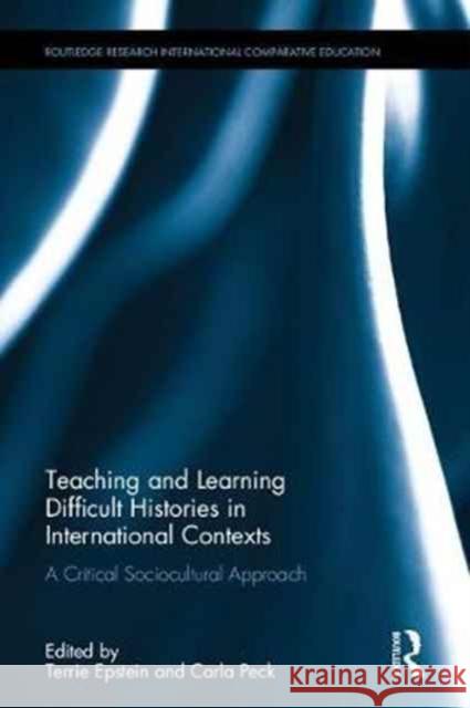 Teaching and Learning Difficult Histories in International Contexts: A Critical Sociocultural Approach Terrie Epstein Carla Peck 9781138702479 Routledge - książka