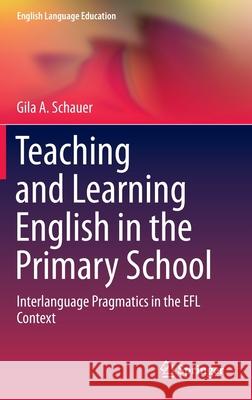 Teaching and Learning English in the Primary School: Interlanguage Pragmatics in the Efl Context Schauer, Gila a. 9783030232566 Springer - książka