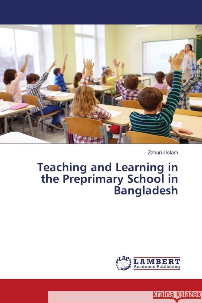 Teaching and Learning in the Preprimary School in Bangladesh Islam, Zahurul 9786204981321 LAP Lambert Academic Publishing - książka